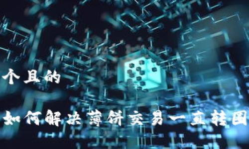 思考一个且的

TP钱包如何解决薄饼交易一直转圈的问题