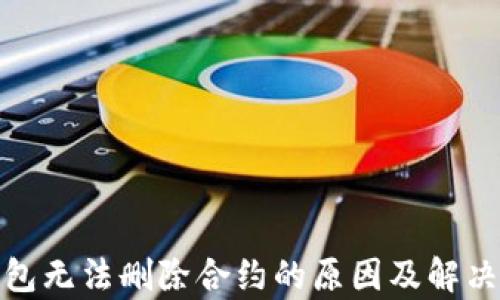 
tp钱包无法删除合约的原因及解决方案