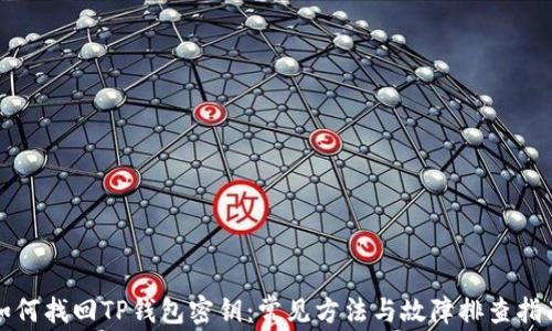 
如何找回TP钱包密钥：常见方法与故障排查指南