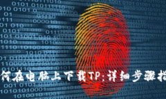 如何在电脑上下载TP：详细步骤指南